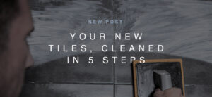 How to clean tiles for the first time in 5 steps.