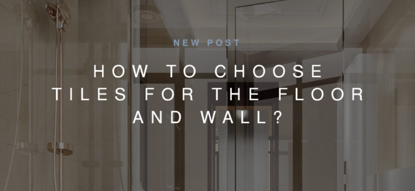 How to choose tiles for the floor and wall? | KTL Cerámica